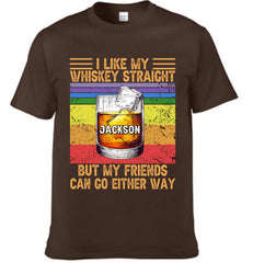 🥃I Like My Whiskey Straight But My Friends Can Go E Customized Clothing - Personalized Name - Gift For Whiskey Lovers